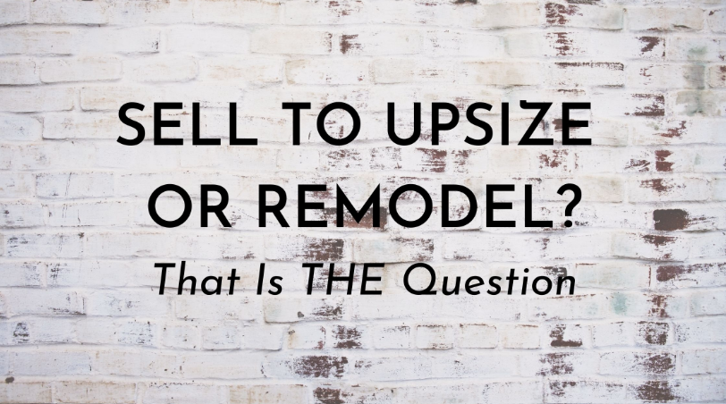 Remodel Your Current Home or Sell and Upsize? header image.