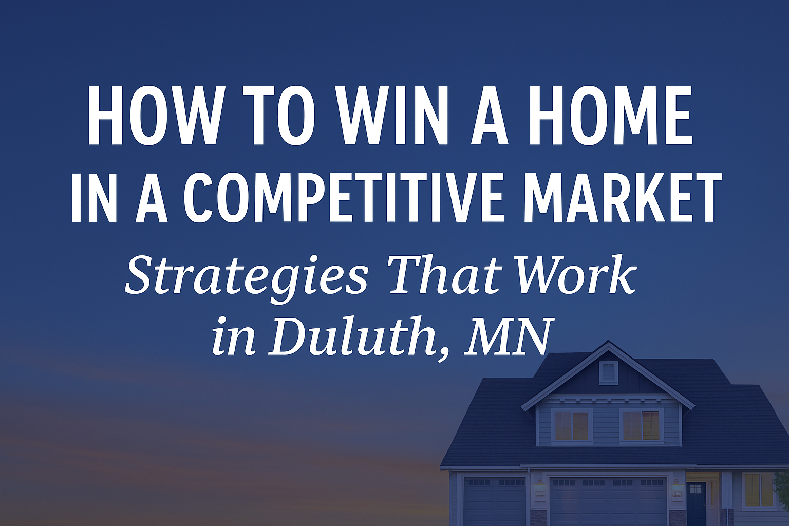 🏡 How to Win a Home in a Competitive Market: Strategies That Work in Duluth, MN header image.