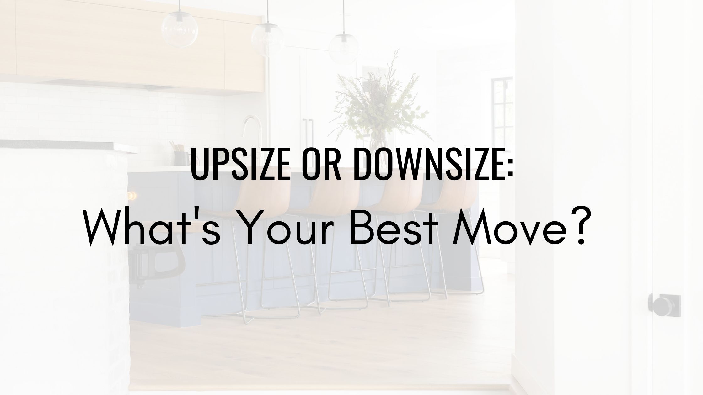 Upsize or Downsize: Which is Your Best Move? header image.