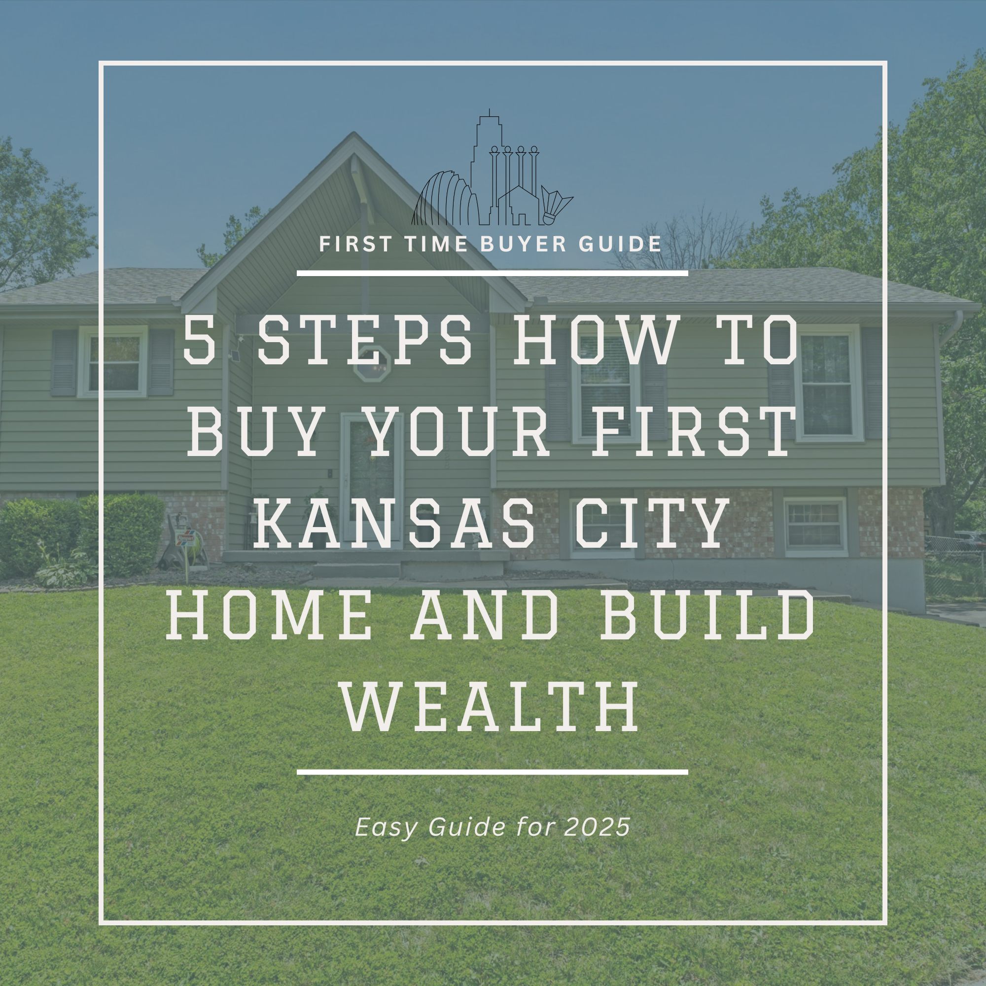 Stop Wasting Money on Rent: 5 Steps How to Buy Your First Kansas City Home and Build Wealth (Easy Guide for 2025) header image.
