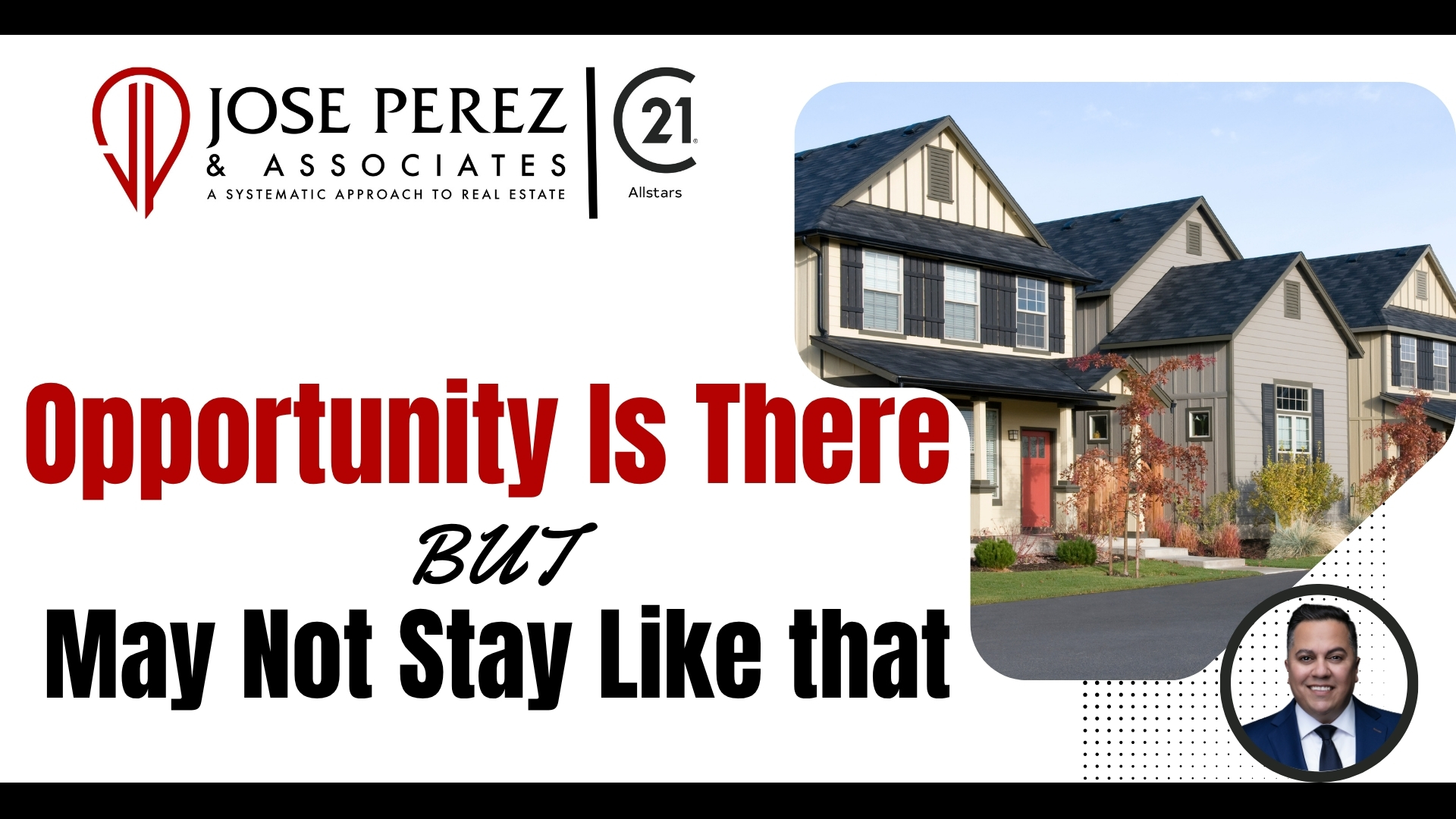 Jose Perez & Associates real estate market update graphic showing a suburban home with the headline ‘Opportunity Is There But May Not Stay Like That’ highlighting current housing market trends.