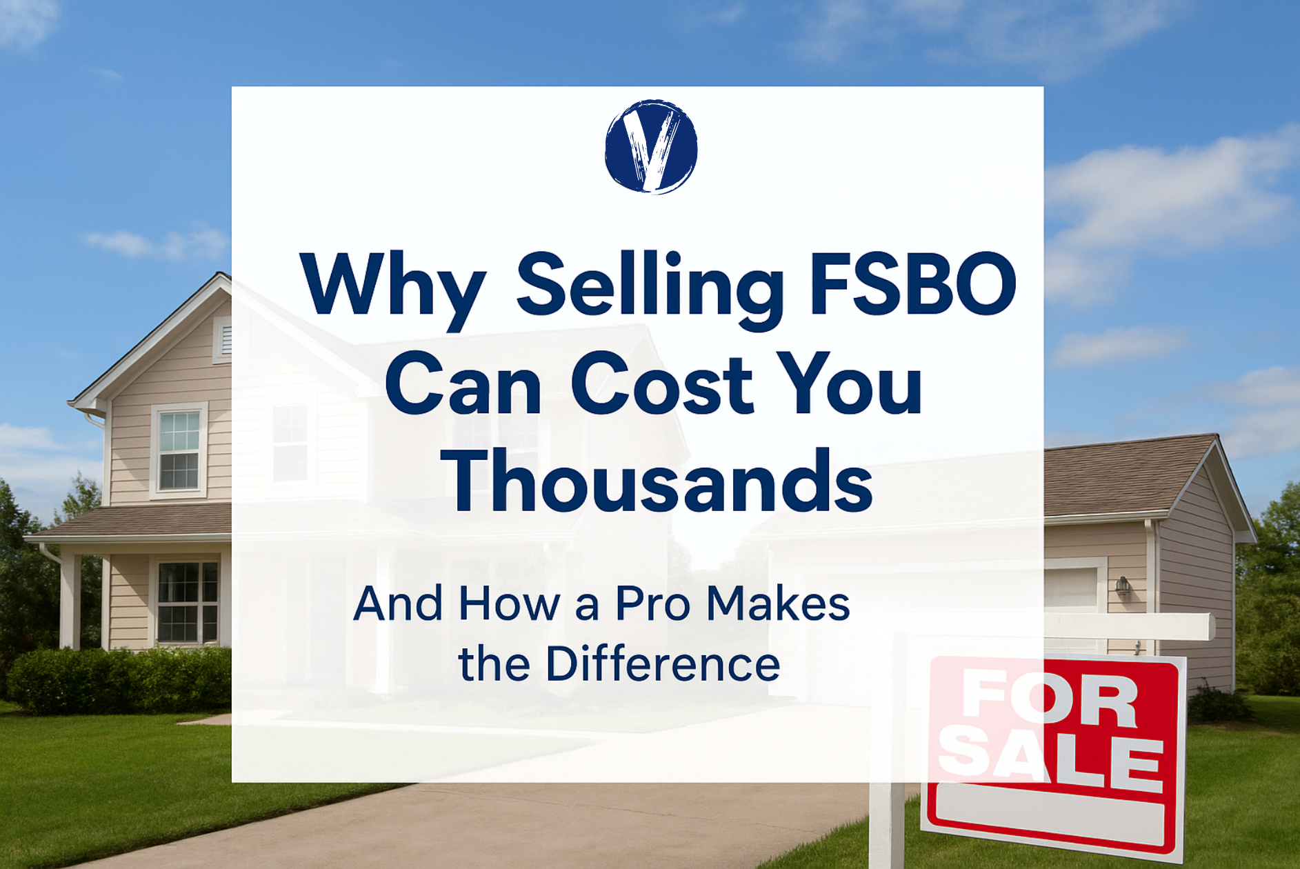 Blog banner showing a house with a “For Sale” sign and white overlay text reading “Why Selling FSBO Can Cost You Thousands — and How a Pro Makes the Difference.”