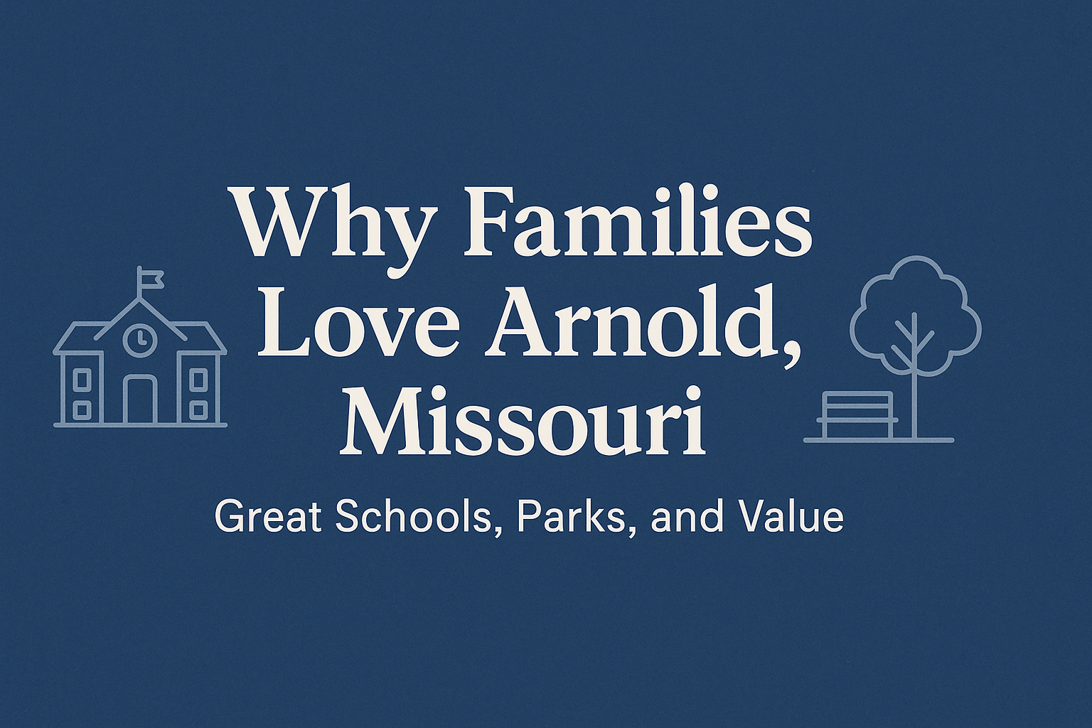 Graphic with the title “Why Families Love Arnold, Missouri” and subtitle “Great Schools, Parks, and Value” on a Voyles blue background, featuring simple white line icons of a school and a park bench with a tree.
