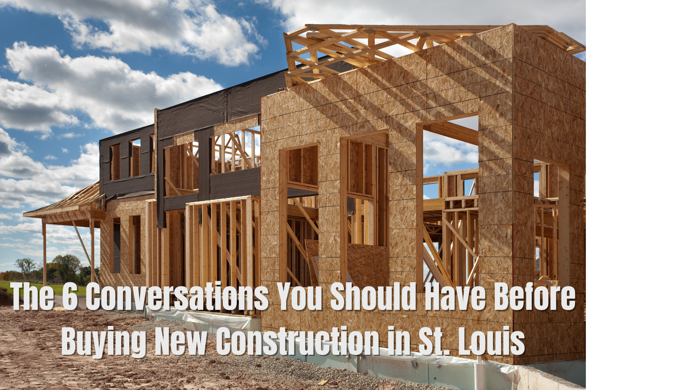 Wood-framed house under construction on a clear day, illustrating a new build in St. Louis with text overlay: 'The 6 Conversations You Should Have Before Buying New Construction in St. Louis'