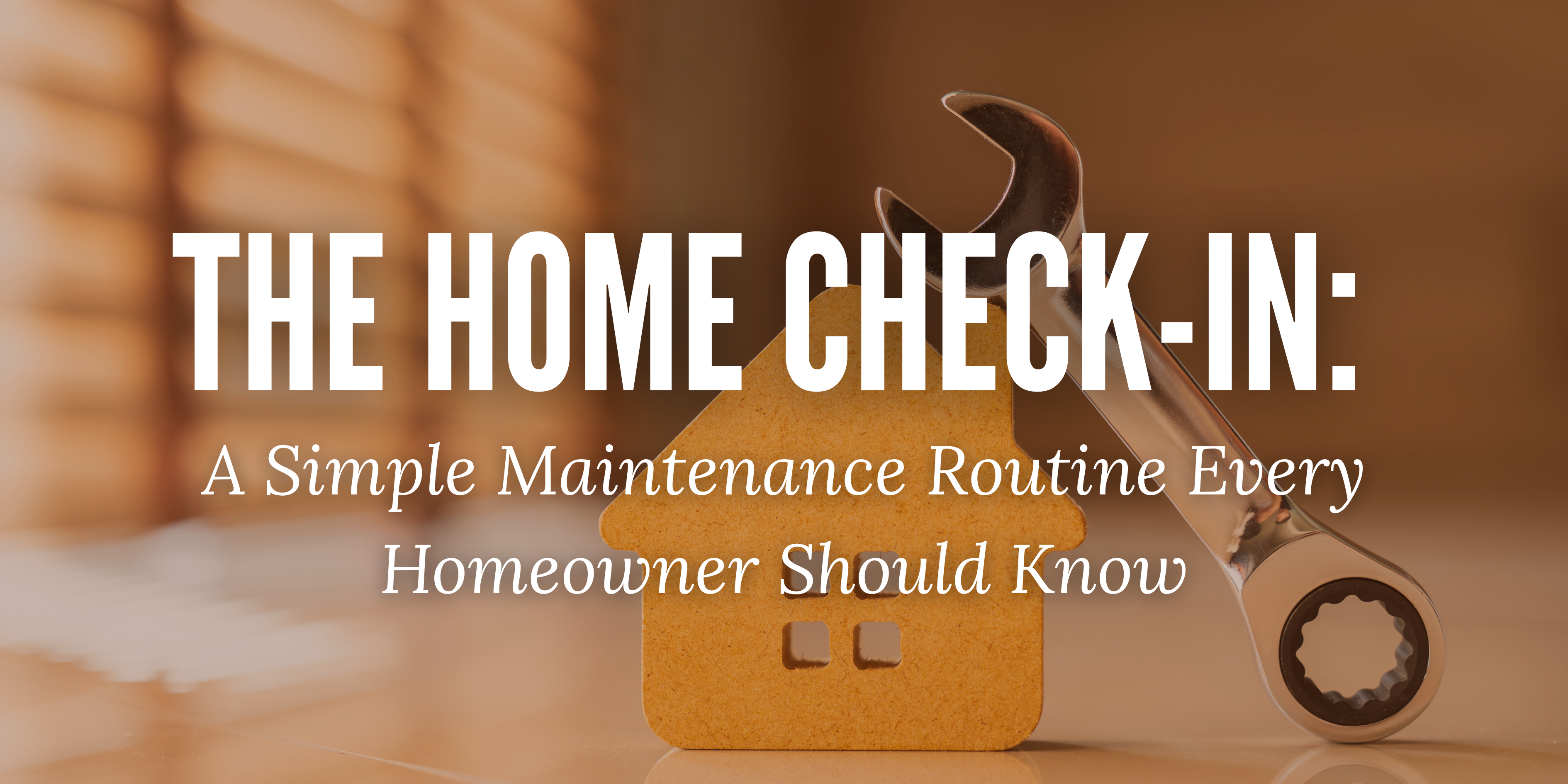 The Home Check-In: A Simple Maintenance Routine Every Homeowner Should Know header image.