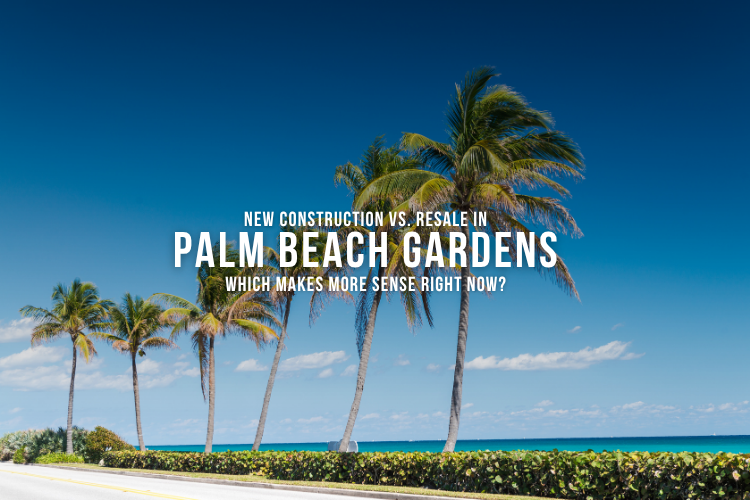 New Construction vs. Resale in Palm Beach Gardens: Which Makes More Sense Right Now?