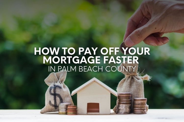 How to Pay Off Your Mortgage Faster in Palm Beach County