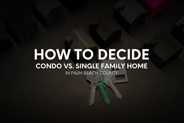 Condo vs. Single Family Home in Palm Beach County: How to Decide header image.