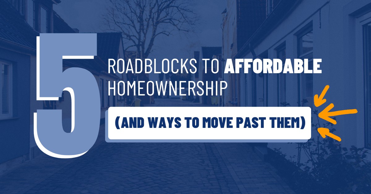 5 Roadblocks To Affordable Homeownership (And Ways To Move Past Them) header image.