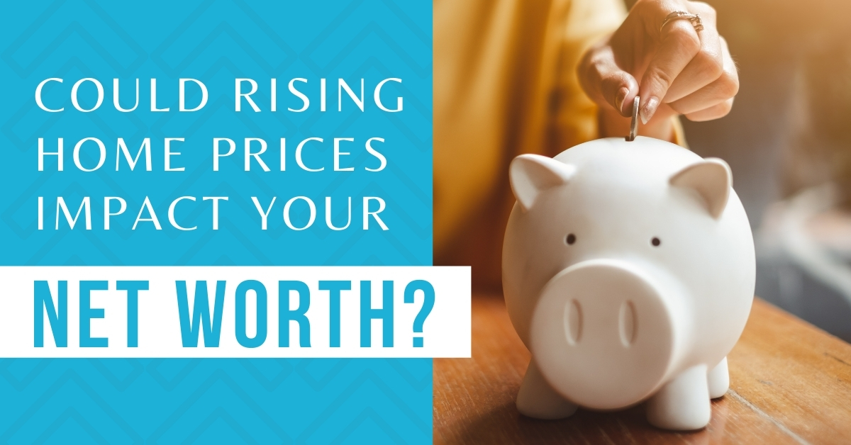 Could Rising Home Prices Impact Your Net Worth? header image.