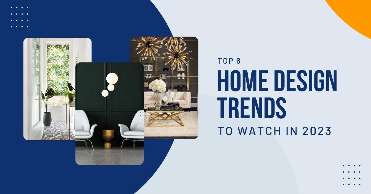 Top 6 Home Design Trends To Watch in 2023 header image.
