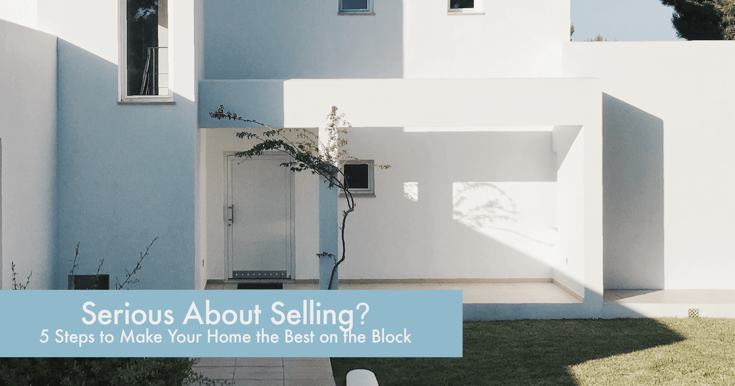 Serious About Selling? 5 Steps to make You Home the Best on Block header image.