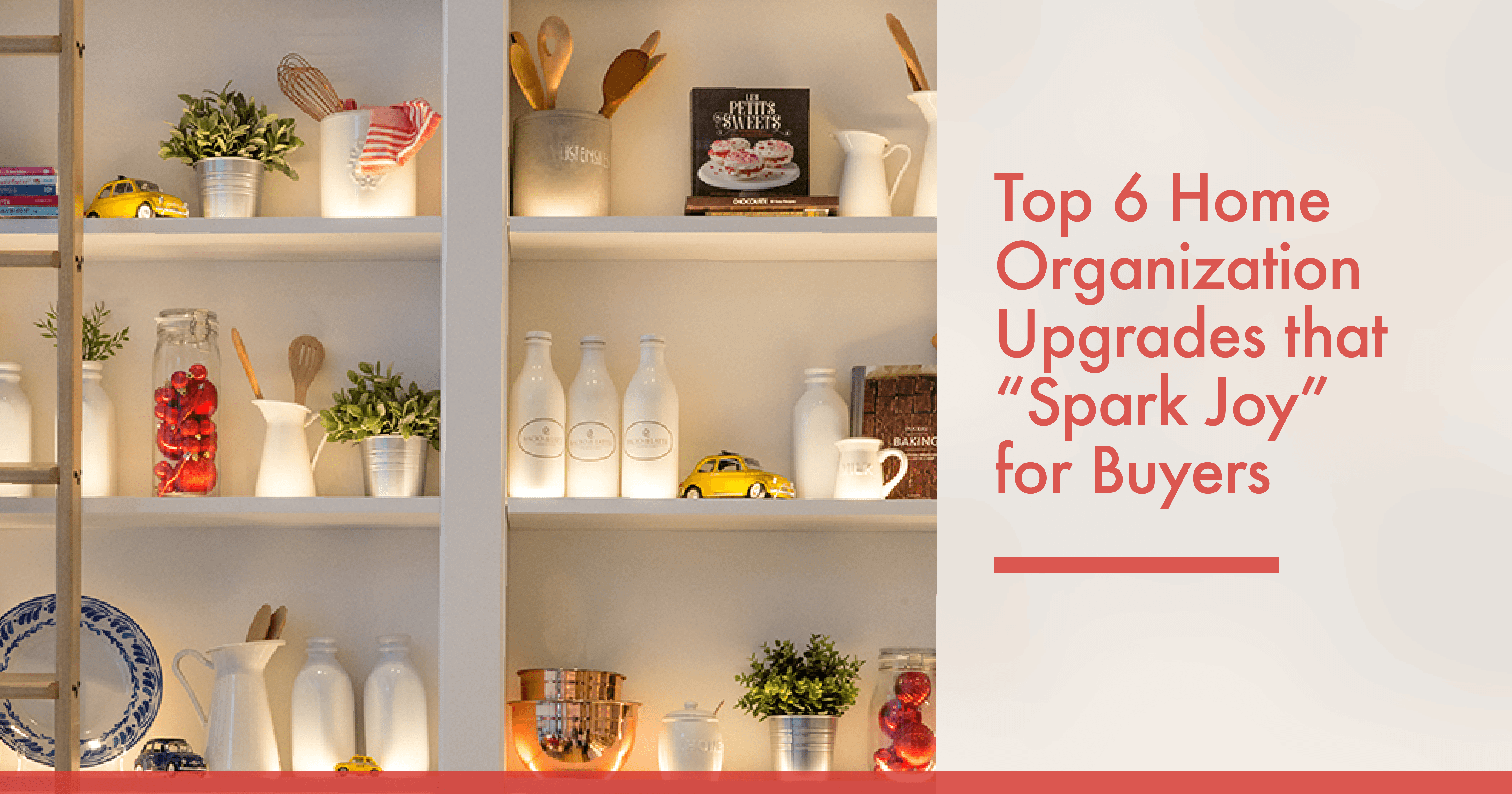 Top 6 Home Organization Upgrades that “Spark Joy” for Buyers header image.