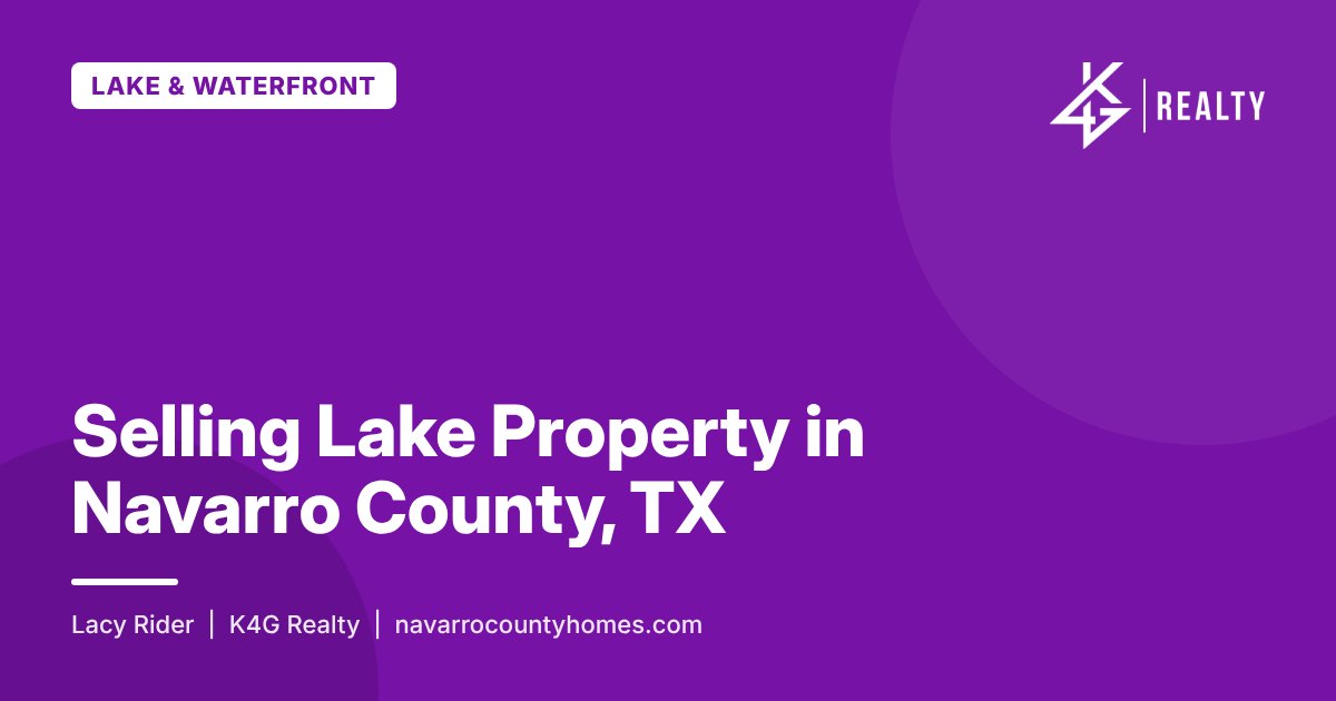 Selling Lake Property in Navarro County, TX – K4G Realty blog post by Lacy Rider