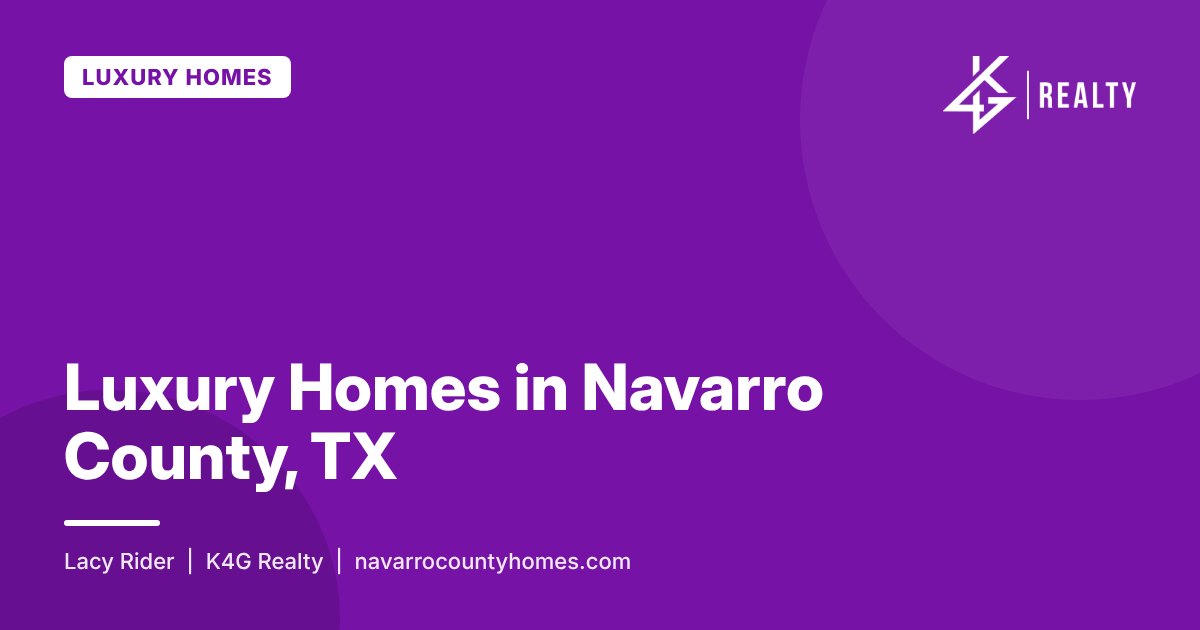 Luxury Homes in Navarro County, TX – K4G Realty blog post by Lacy Rider