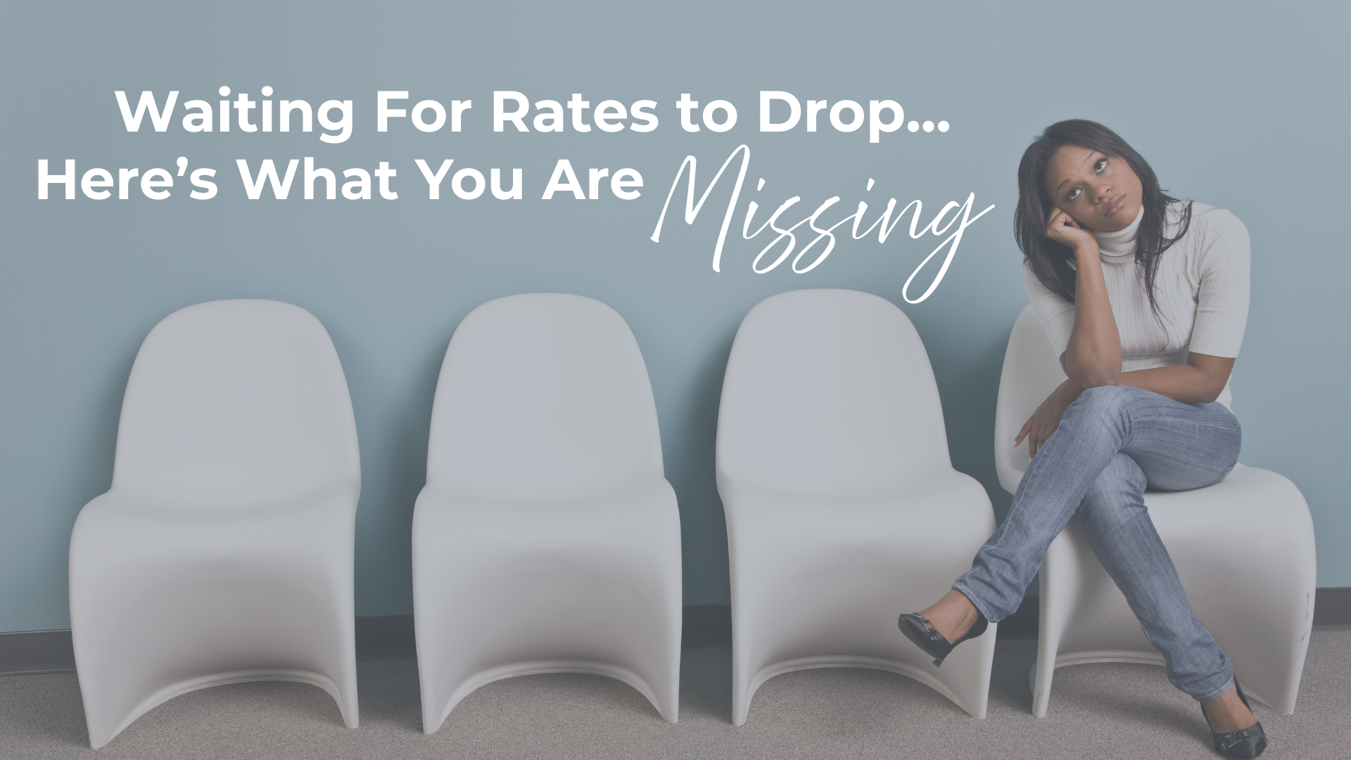 Waiting For Rates to Drop? Here's What You Are Missing! header image.