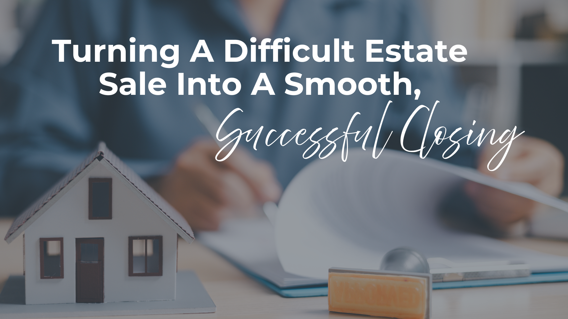 Turning a Difficult Estate Sale Into a Smooth, Successful Closing header image.