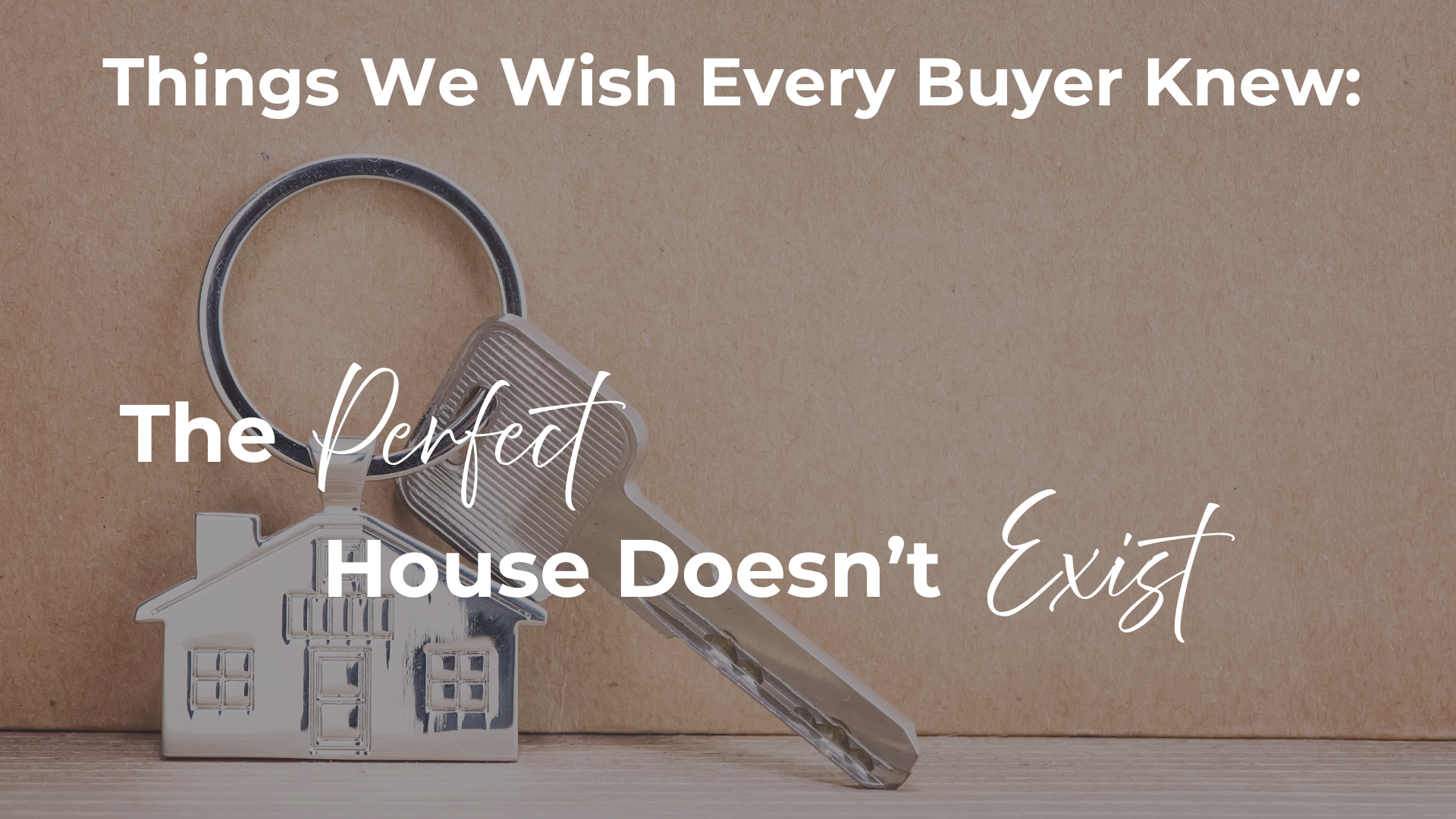 The Perfect House Doesn't Exist (And That's Actually Good News) | Things We Wish Every Buyer Knew header image.