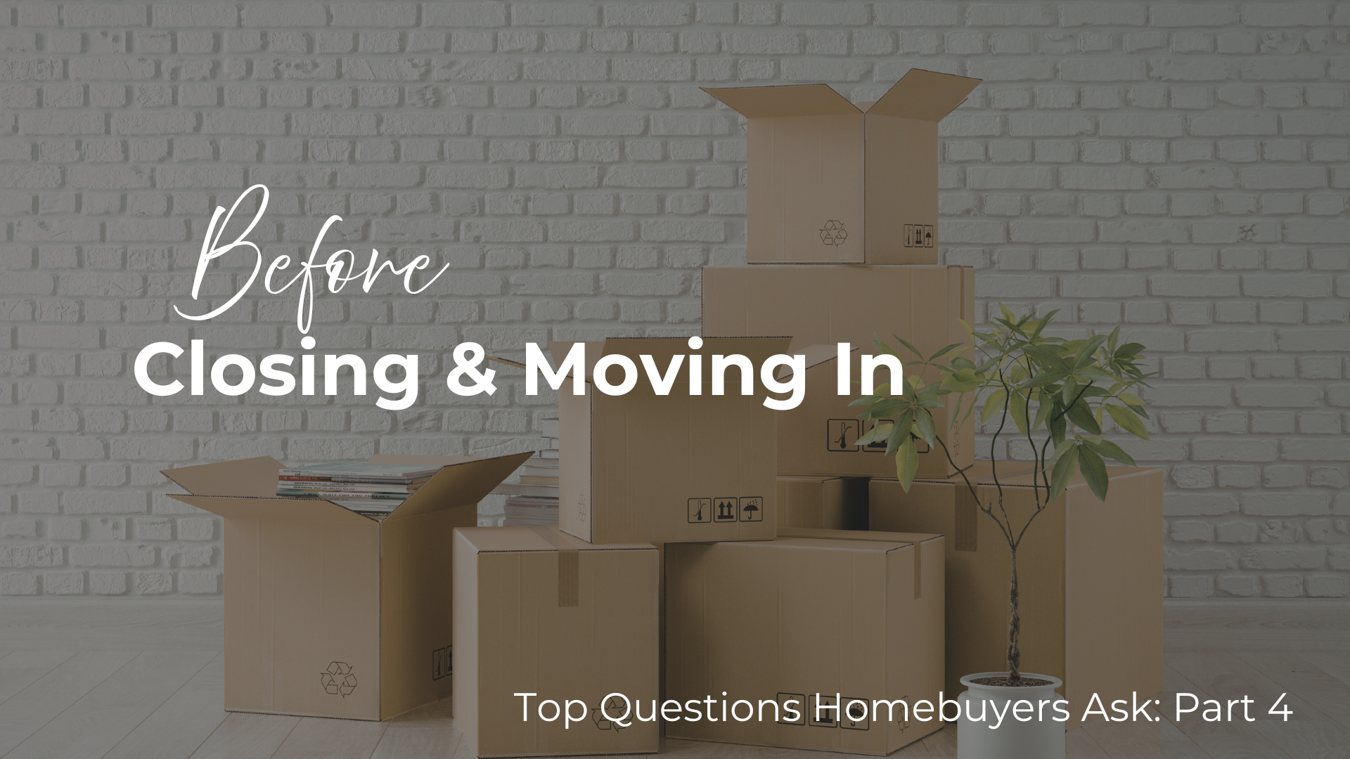 Top Questions Homebuyers Ask: Part 4 — Before Closing & Moving In header image.