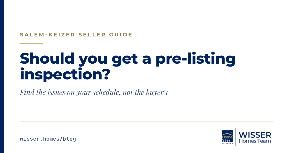 Should you get a pre-listing inspection before selling in Salem? A Wisser Homes Team seller guide