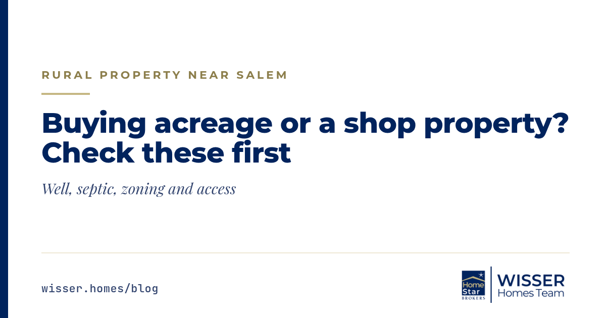 Buying acreage or a shop property near Salem? Check the well, septic, zoning and access first. A Wisser Homes Team guide