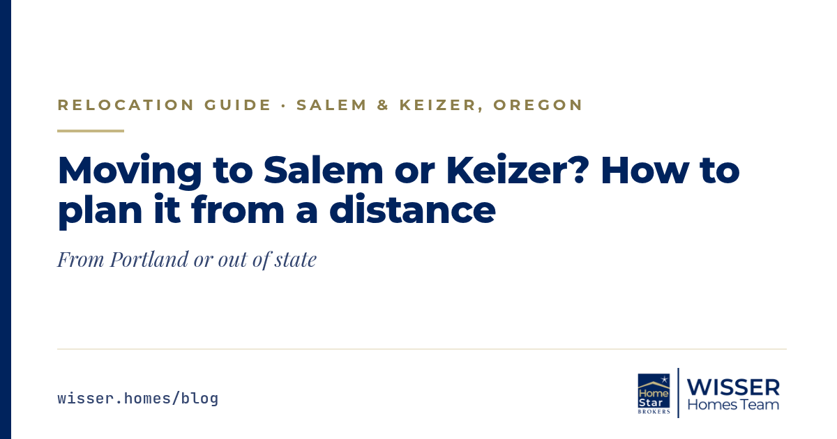 Moving to Salem or Keizer? How to plan it from a distance, a Wisser Homes Team relocation guide