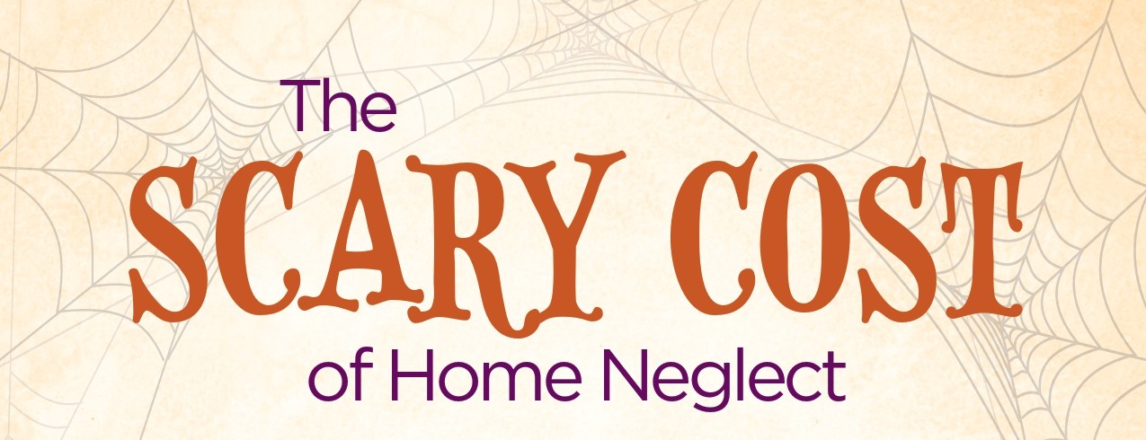The Scary Cost of Home Neglect header image.