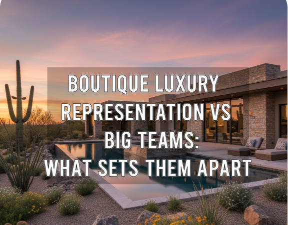  Private Arizona luxury home with refined architecture and desert landscaping, overlaid with the text: “BOUTIQUE LUXURY REPRESENTATION VS BIG TEAMS: WHAT SETS THEM APART”