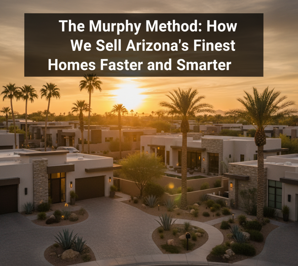 The Murphy Method: How We Sell Arizona’s Finest Homes Faster and Smarter header image.