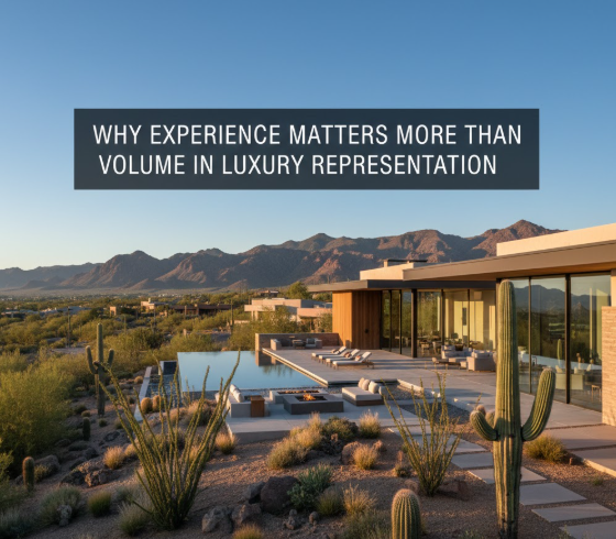 Arizona luxury home with refined architecture, desert landscaping, and mountain backdrop, overlaid with the text: “WHY EXPERIENCE MATTERS MORE THAN VOLUME IN LUXURY REPRESENTATION”