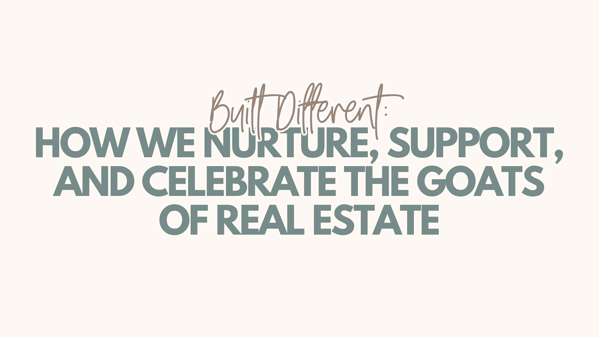 Built Different: How We Nurture, Support, and Celebrate the GOATs of Real Estate header image.