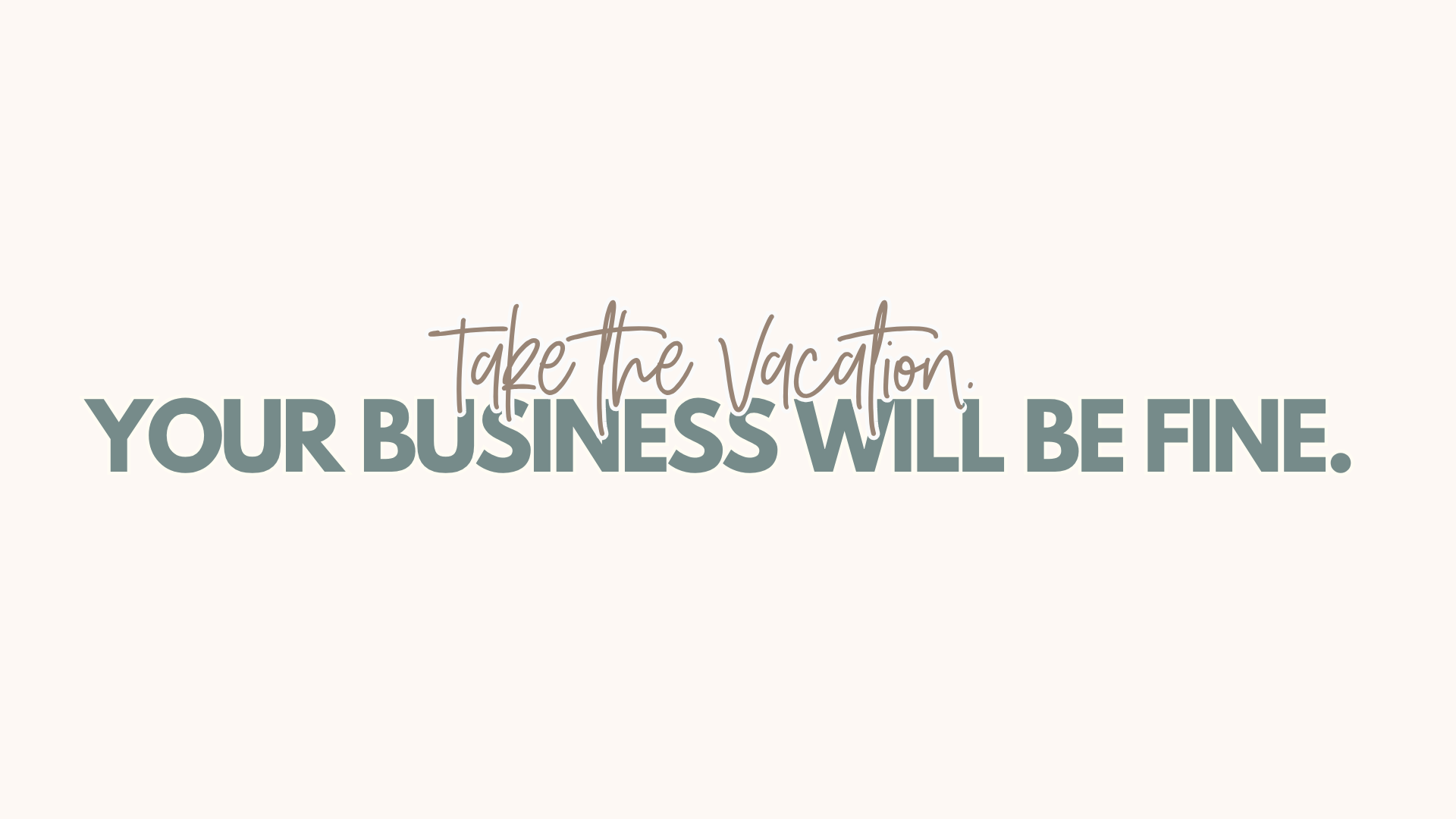 Take the Vacation. Your Business Will Be Fine. header image.