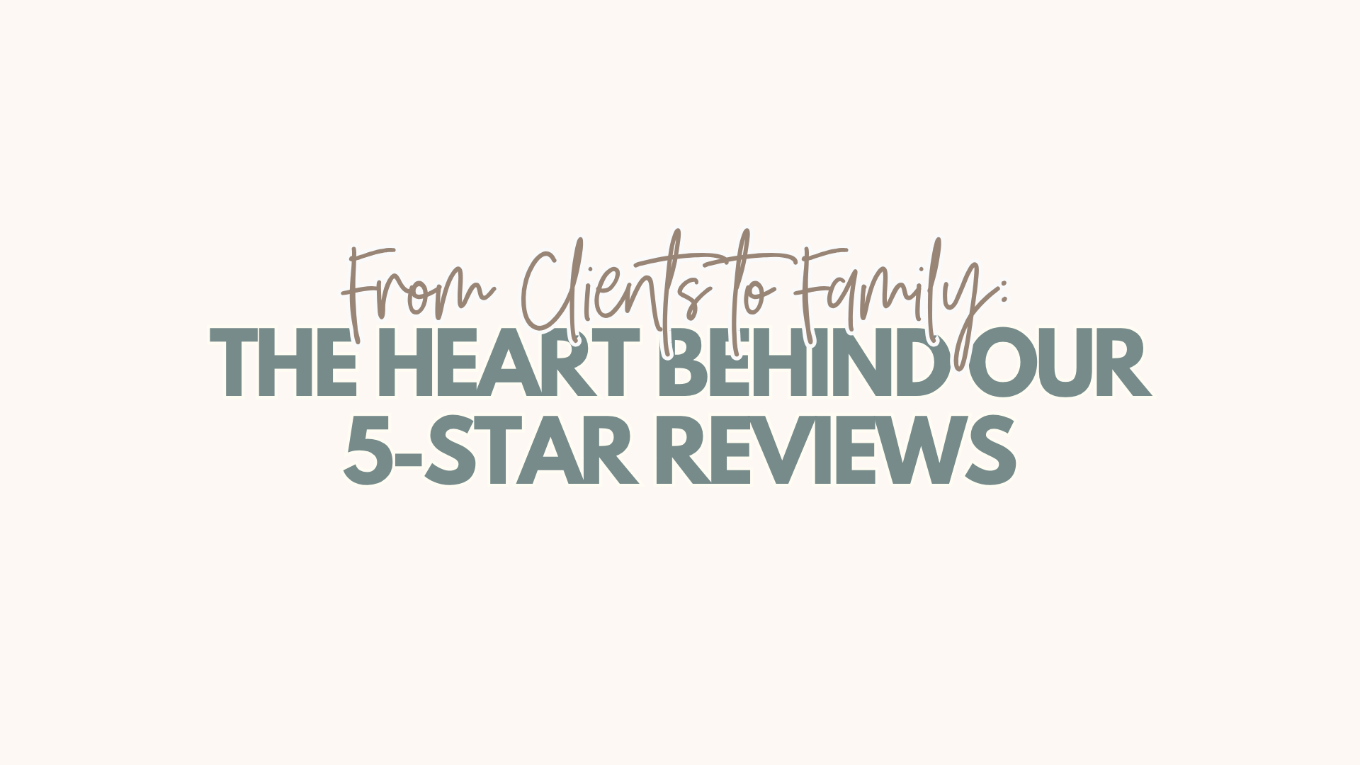 From Clients to Family: The Heart Behind Our 5-Star Reviews header image.