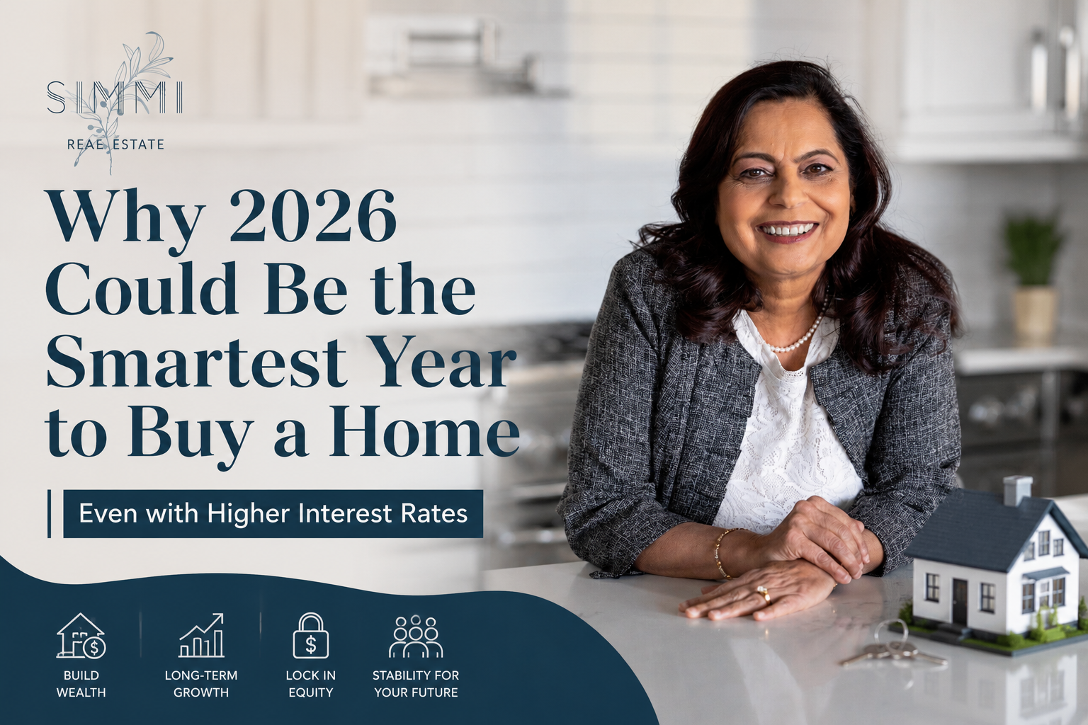 A professional real estate blog banner featuring a smiling female realtor leaning on a modern kitchen island in a bright luxury home interior. The left side displays the Simmi Real Estate logo and the headline “Why 2026 Could Be the Smartest Year to Buy a Home” with the subheading “Even with Higher Interest Rates.” The design uses deep navy branding with clean typography and real estate-themed icons representing wealth building, long-term growth, equity, and future stability. A miniature model home and house keys are placed in the foreground, reinforcing the home-buying theme.