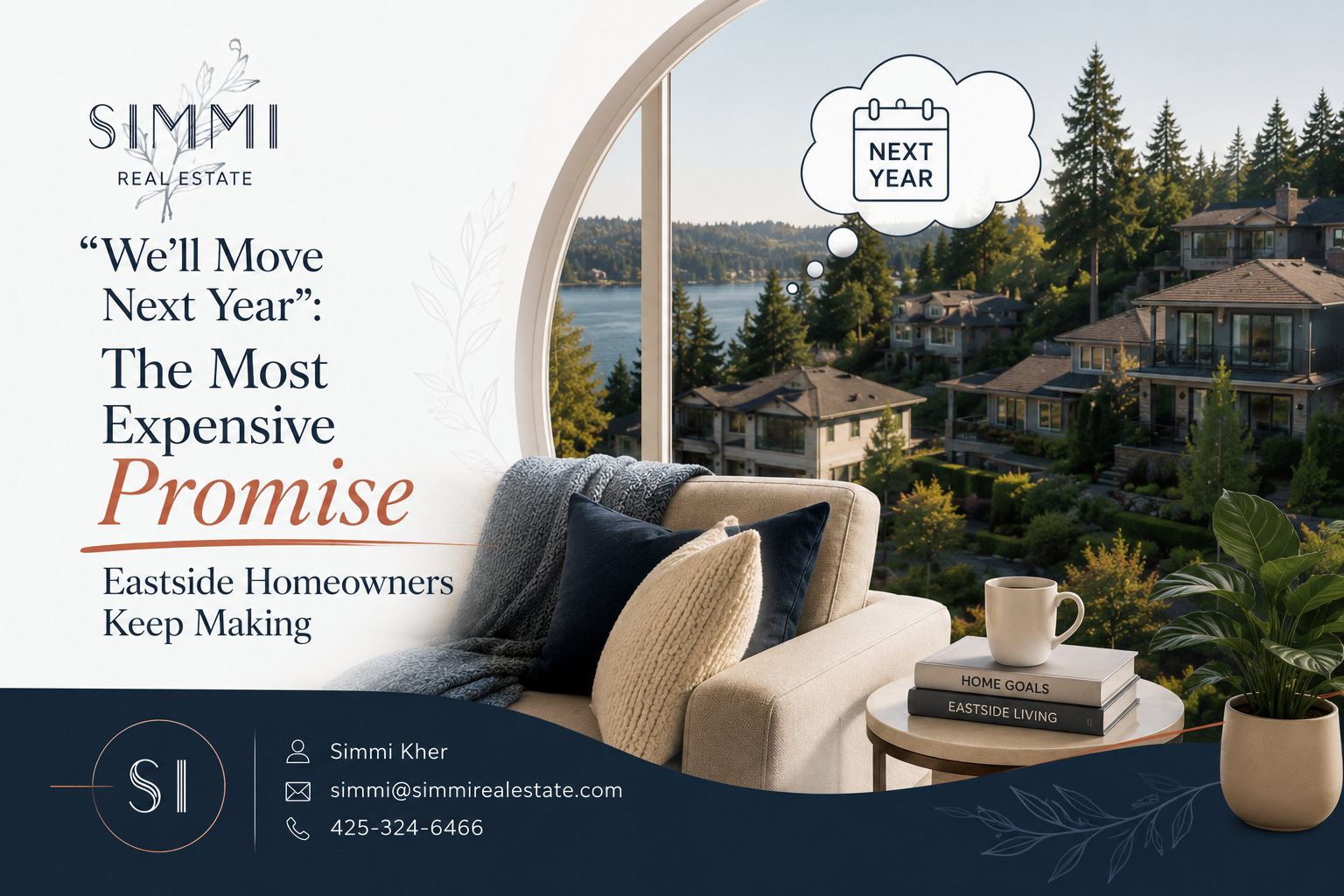 Professional real estate blog graphic featuring Simmi Real Estate branding and a luxury Eastside neighborhood viewed through a large arched window. A comfortable armchair, coffee mug, and stack of books create a cozy living-room setting, symbolizing homeowners delaying a move. A thought bubble with a calendar reading “Next Year” visually represents the common promise to postpone selling. Elegant navy, soft white, sage, and terracotta brand colors reinforce a premium feel. The headline reads: “We’ll Move Next Year: The Most Expensive Promise Eastside Homeowners Keep Making.” Contact information for Simmi Kher is displayed at the bottom, emphasizing expert local real estate guidance.