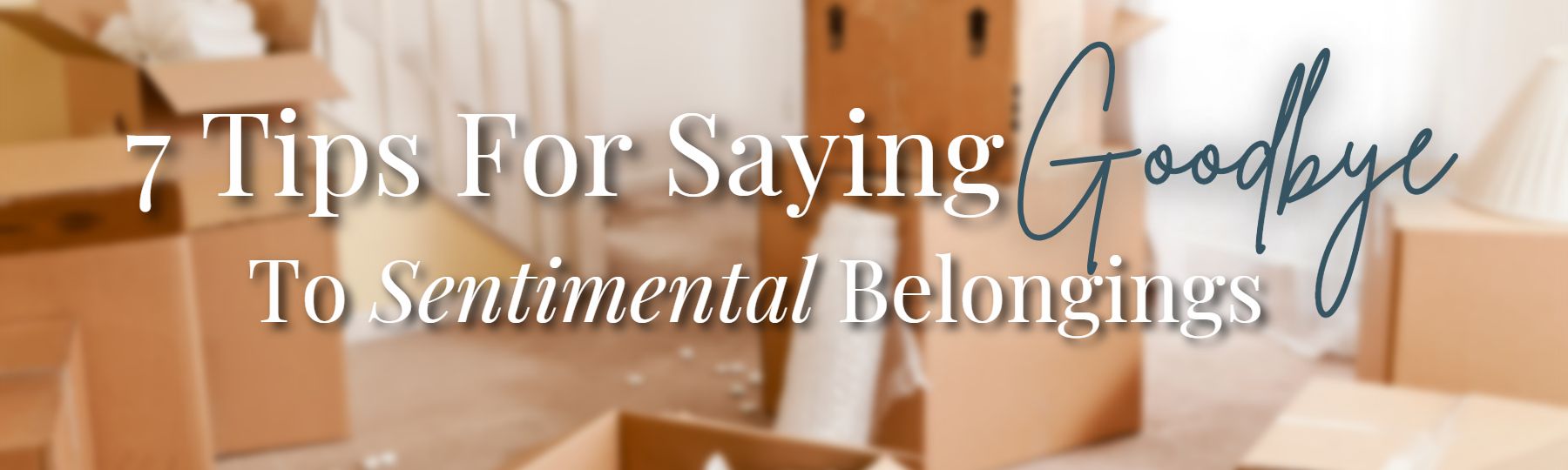 7 Tips For Saying Goodbye To Sentimental Belongings header image.