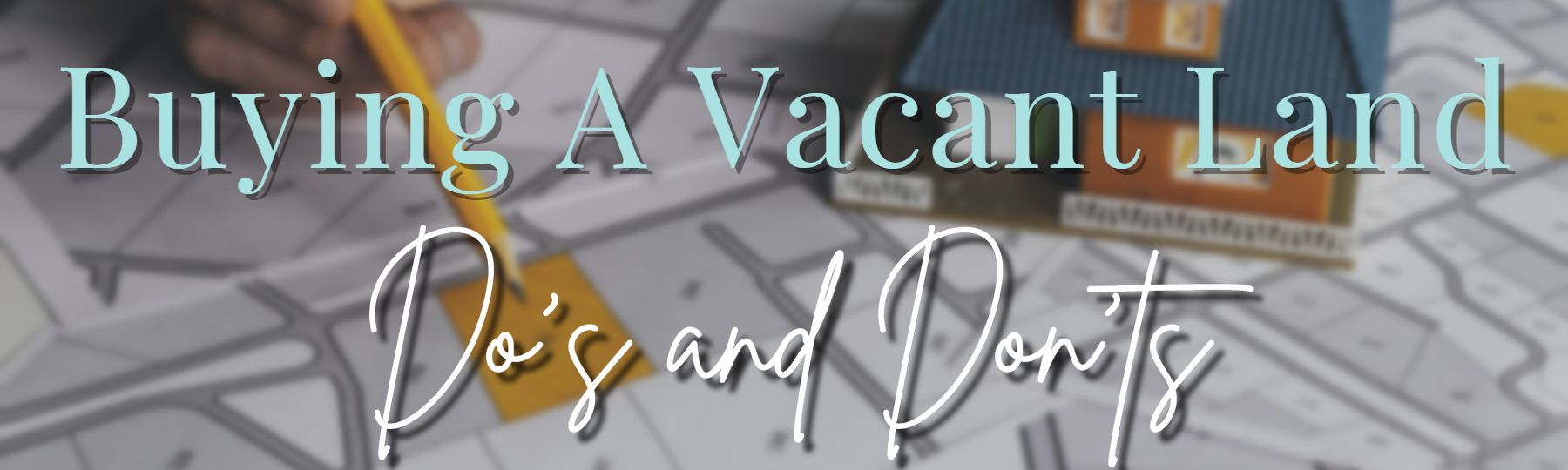Buying A Vacant Land Do's And Don'ts header image.