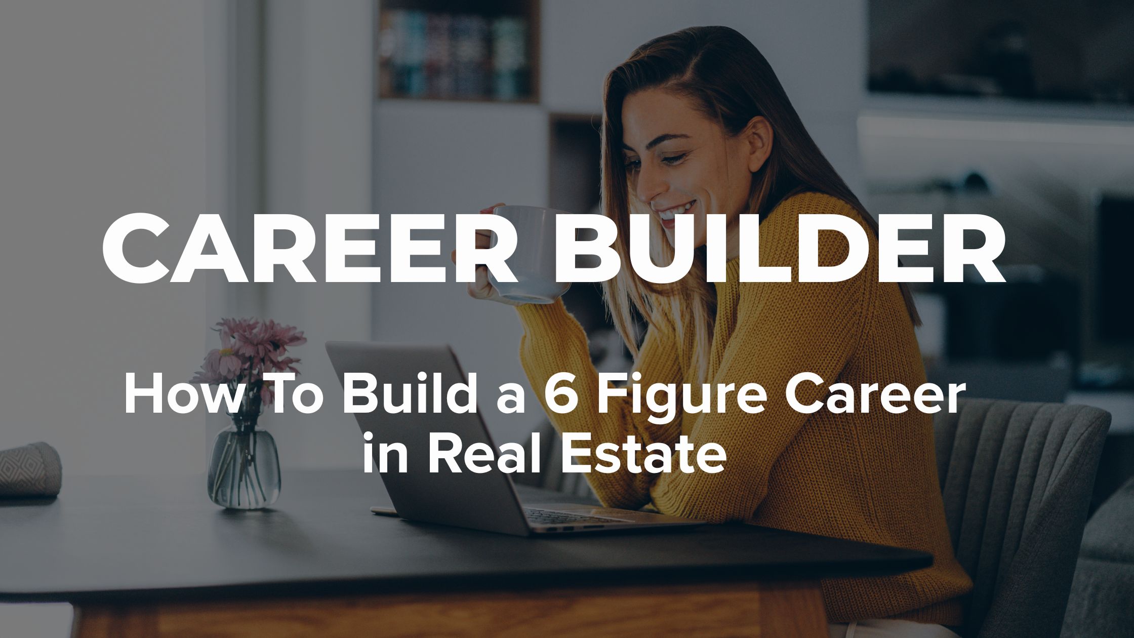 Build Your 6-Figure Real Estate Career: Join Us for the Career Builder Event header image.