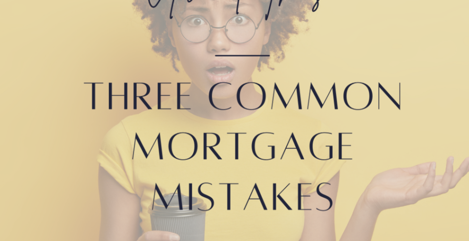 Avoid These Three Common Mortgage Mistakes to Secure Your Dream Home header image.