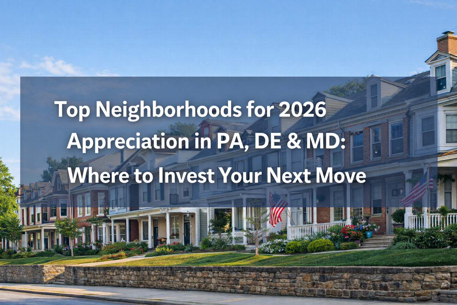 📈 Top Neighborhoods for 2026 Appreciation in PA, DE & MD: Where to Invest Your Next Move header image.