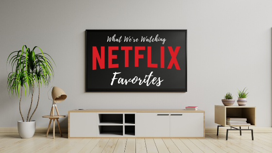 What We're Watching: Our Netflix Favorites header image.