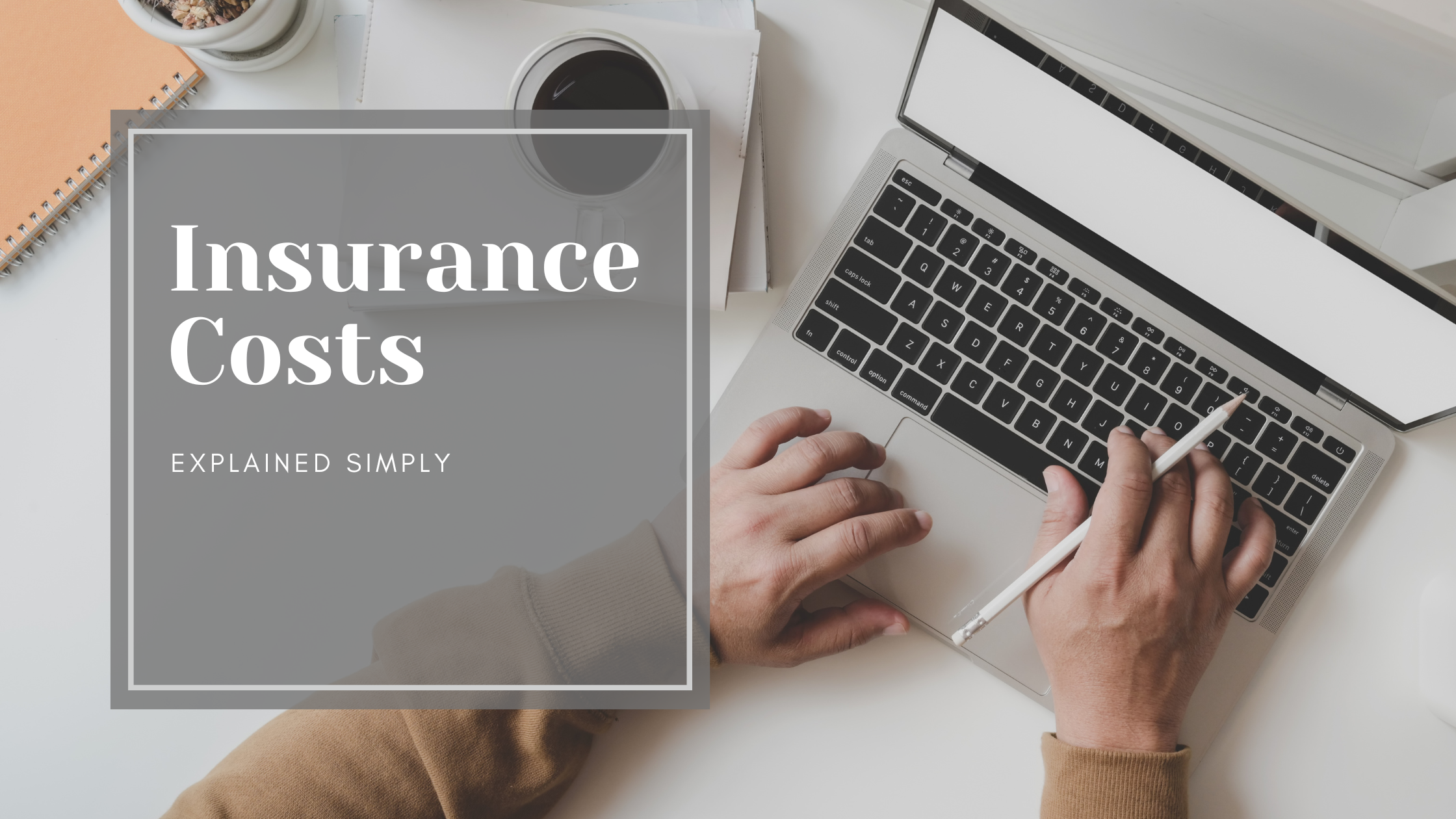 Insurance Costs Explained Simply Banner with an overhead computer desk image