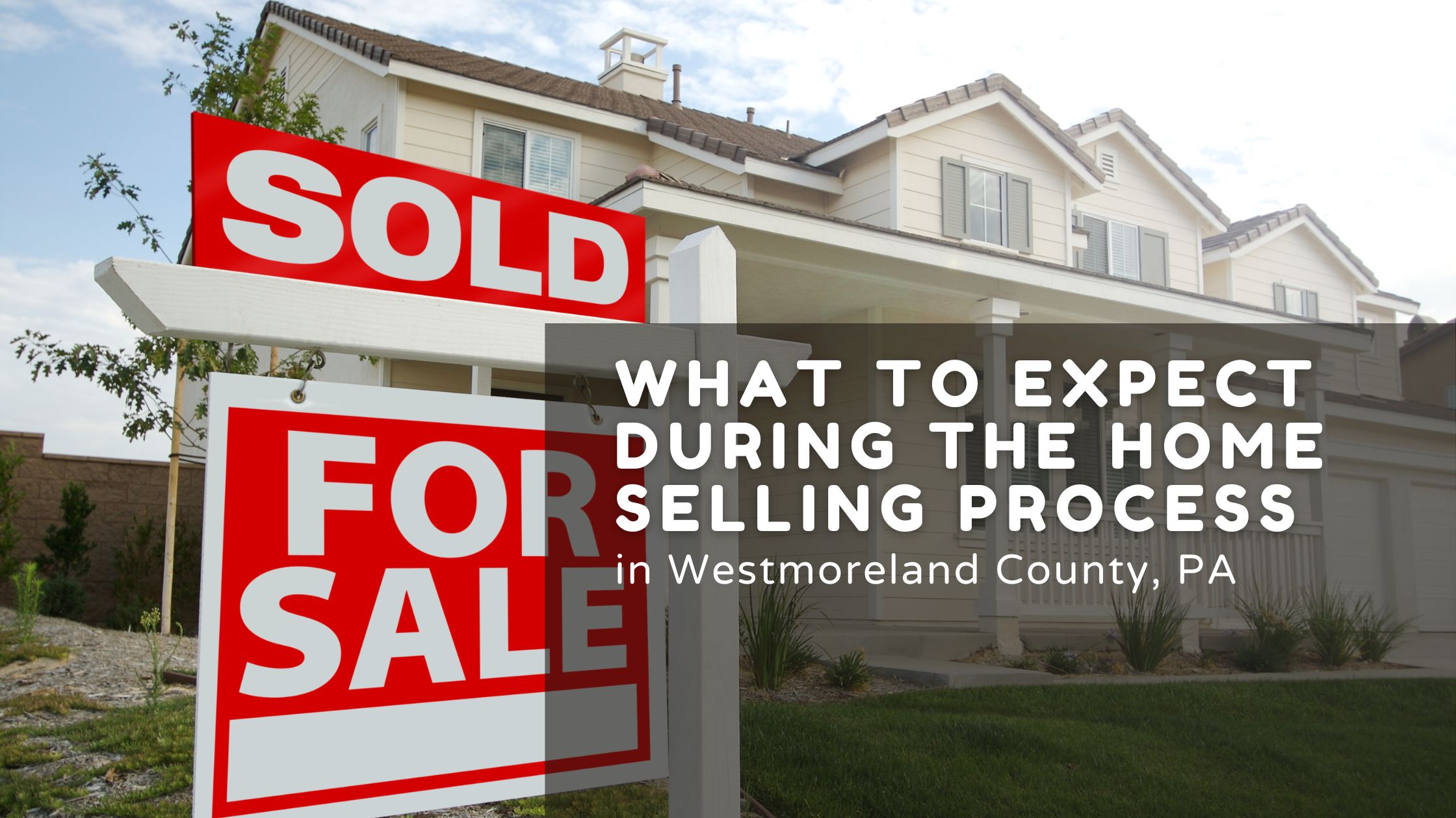 What to Expect During the Home Selling Process in Westmoreland County, PA