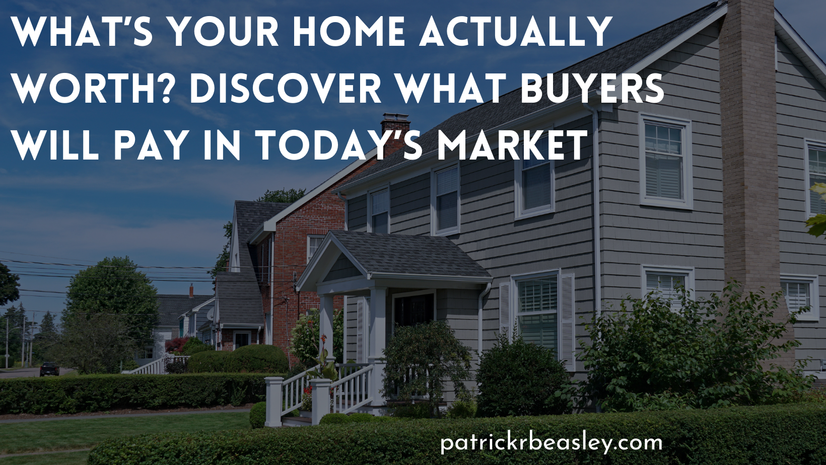 What’s Your Home Actually Worth? Discover What Buyers Will Pay in Today’s Market header image.
