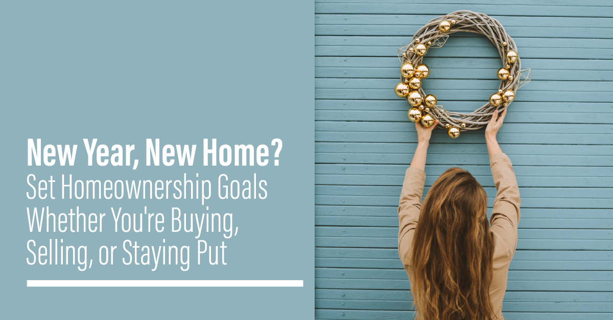 New Year, New Home? Set Homeownership Goals Whether You’re Buying, Selling, or Staying Put header image.