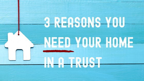 3 Reasons You NEED Your Home In A Trust header image.