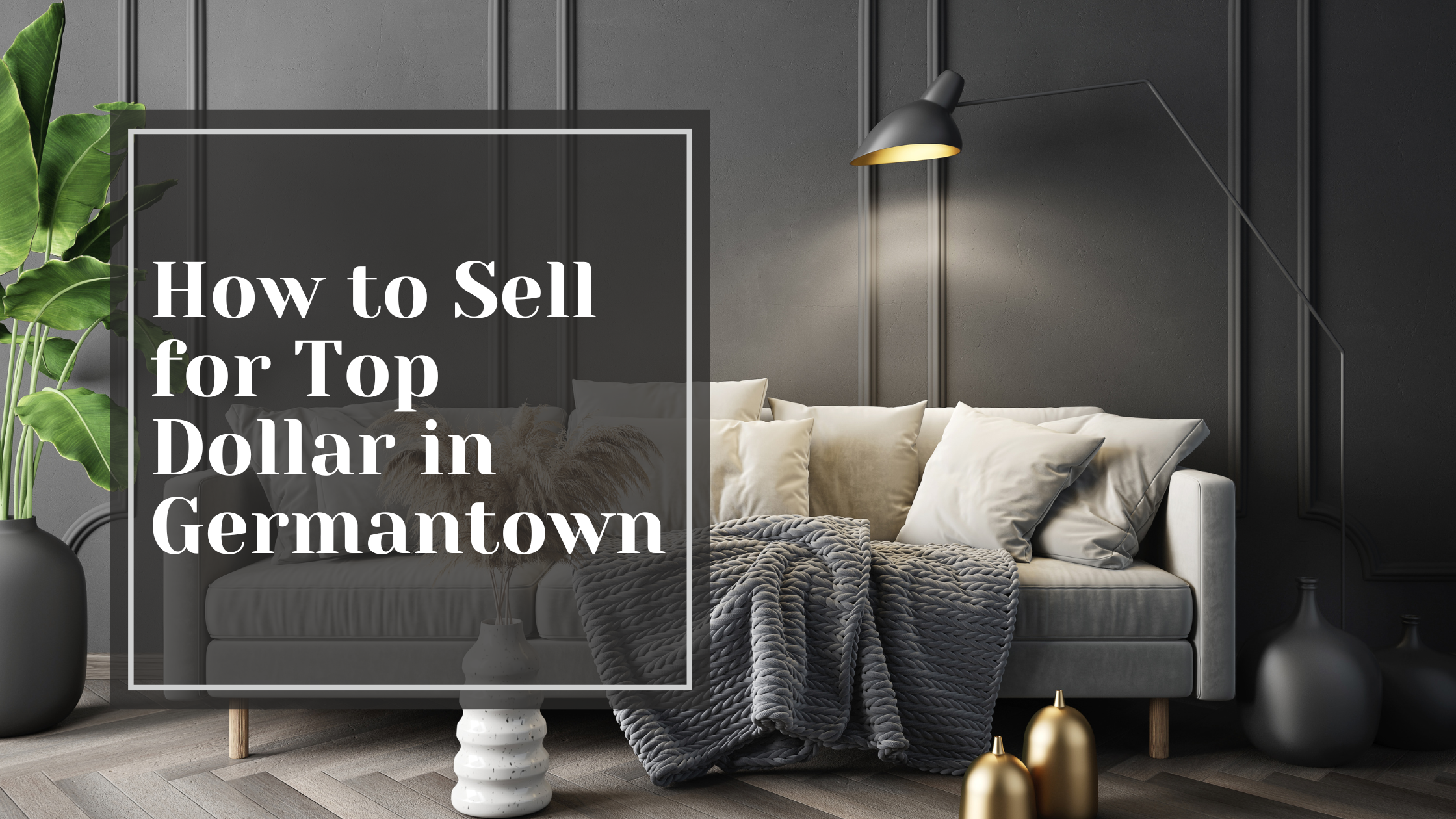 Selling Your Germantown Home? Here’s How to Maximize Your Value in Today’s Market header image.
