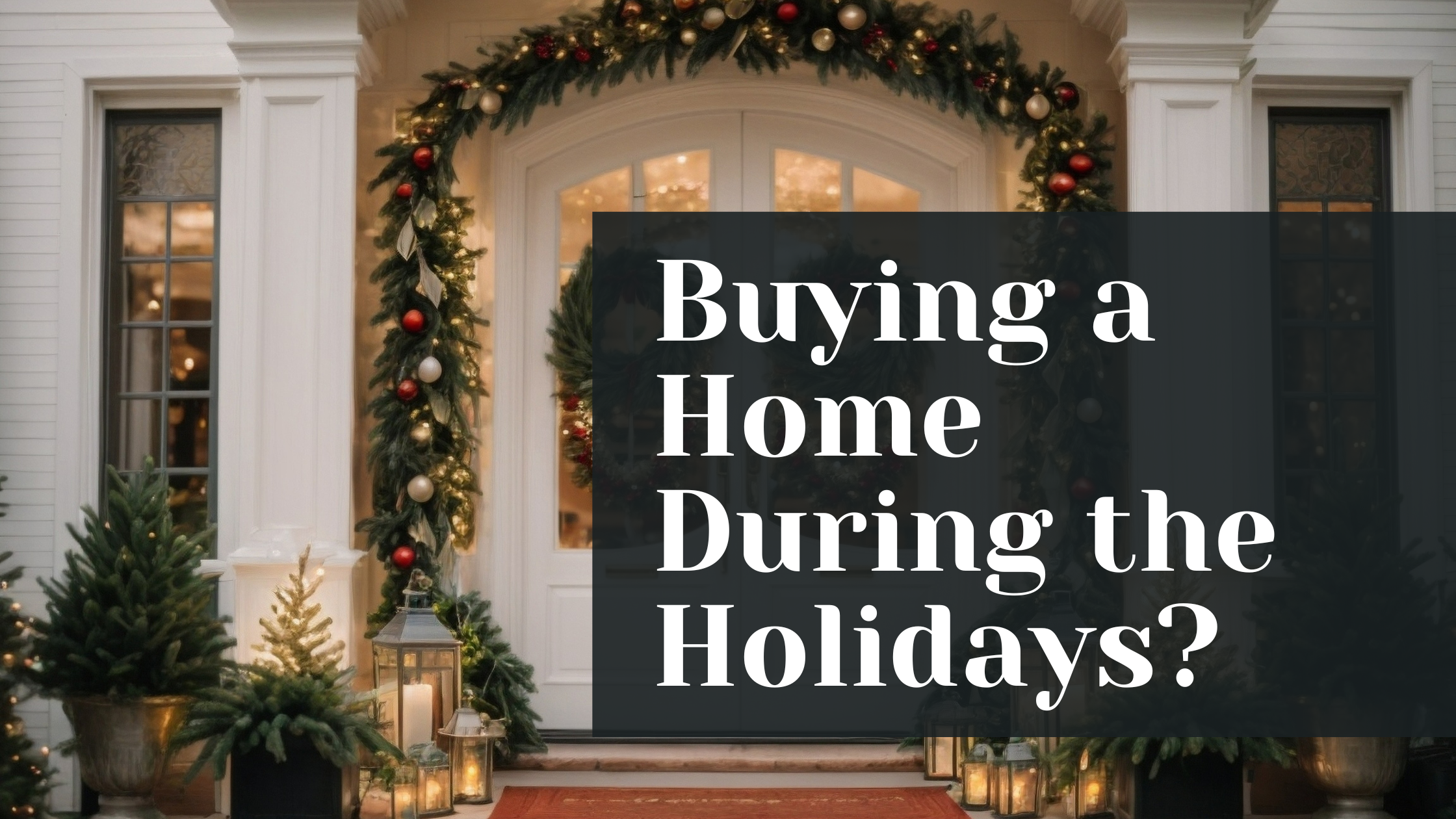 The Pros and Cons of Buying a Home During the Holidays header image.