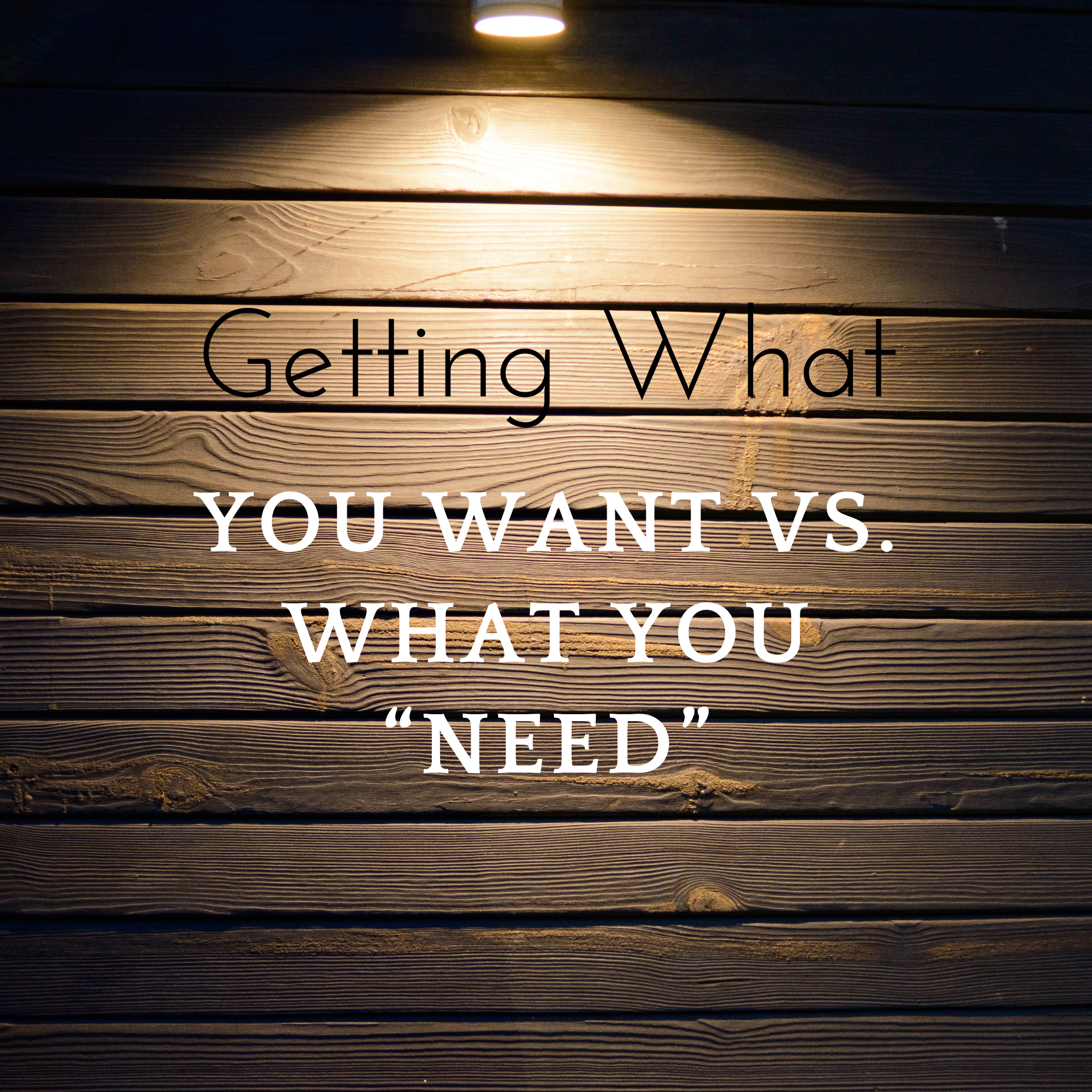 Getting What You Want vs. What You “Need” header image.