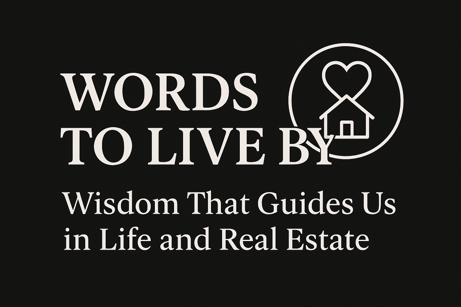 Words to Live By: Wisdom That Guides Us in Life and Real Estate header image.